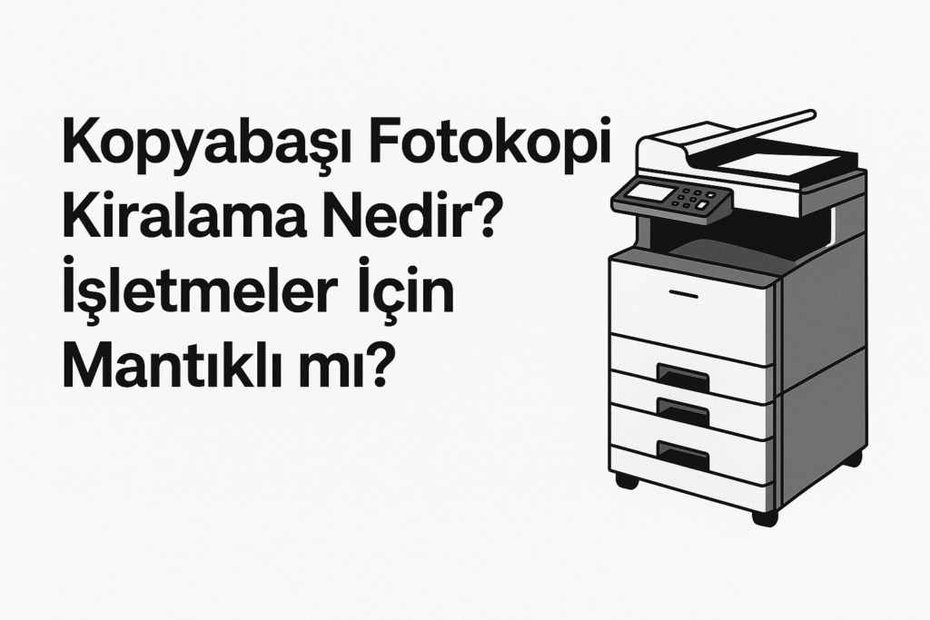 kopyabaşı fotokopi kiralama ankara Kopyabaşı fotokopi kiralama nedir? İşletmeler için mantıklı mı?" başlıklı dijital grafik, sağ tarafta siyah beyaz bir fotokopi makinesi illüstrasyonu içeriyor.